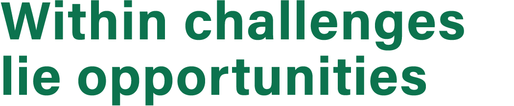 Within challenges lie opportunities