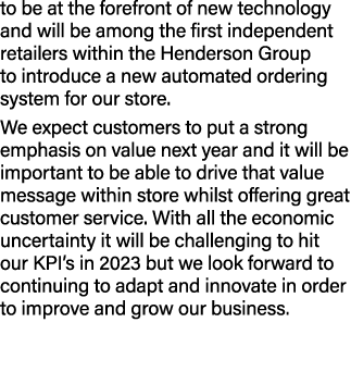 to be at the forefront of new technology and will be among the first independent retailers within the Henderson Group...