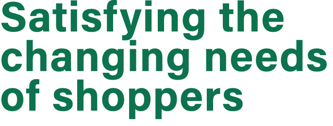 Satisfying the changing needs of shoppers