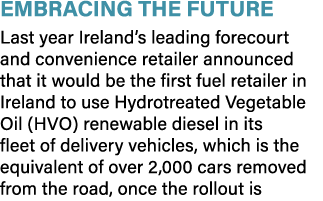 eMBRACING THE FUTURE Last year Ireland’s leading forecourt and convenience retailer announced that it would be the fi...