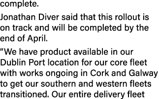 complete. Jonathan Diver said that this rollout is on track and will be completed by the end of April. “We have produ...