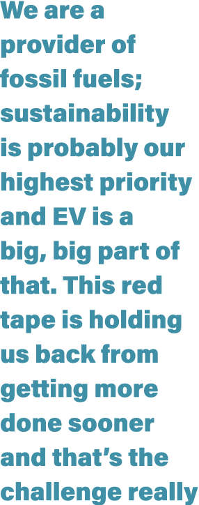 We are a provider of fossil fuels; sustainability is probably our highest priority and EV is a big, big part of that....