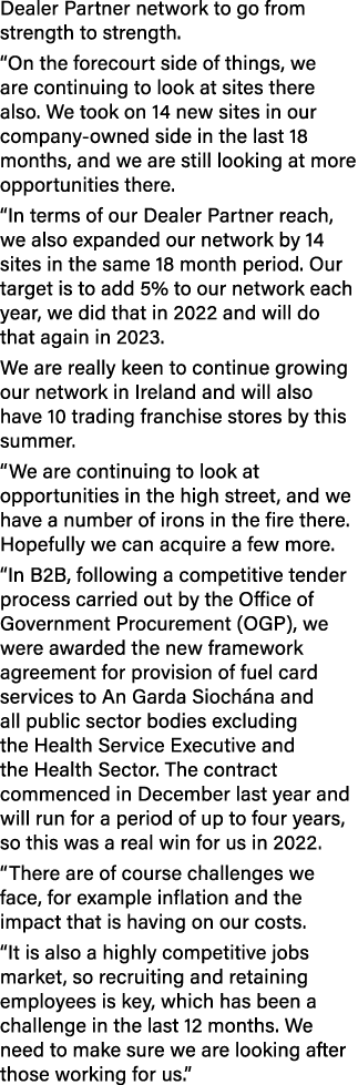 Dealer Partner network to go from strength to strength. “On the forecourt side of things, we are continuing to look a...