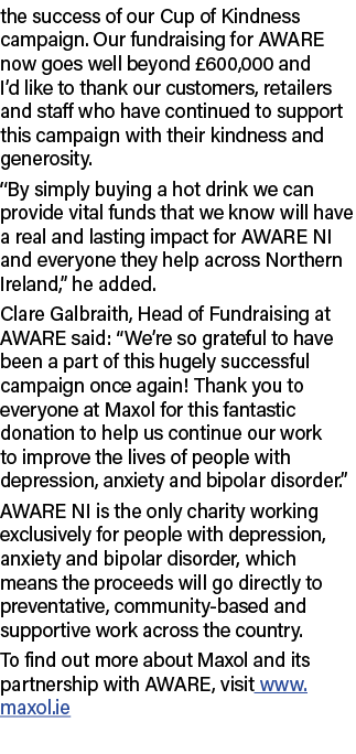 the success of our Cup of Kindness campaign. Our fundraising for AWARE now goes well beyond £600,000 and I’d like to ...