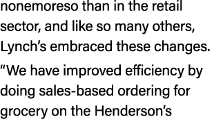 nonemoreso than in the retail sector, and like so many others, Lynch’s embraced these changes. “We have improved effi...