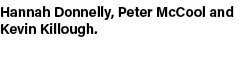 Hannah Donnelly, Peter McCool and Kevin Killough. 