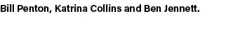 Bill Penton, Katrina Collins and Ben Jennett.