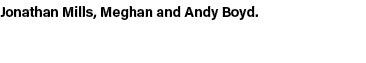 Jonathan Mills, Meghan and Andy Boyd. 