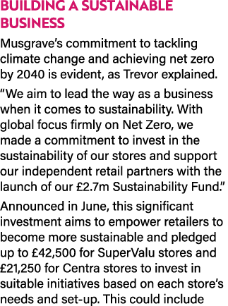 BUILDING A SUSTAINABLE BUSINESS Musgrave’s commitment to tackling climate change and achieving net zero by 2040 is ev...