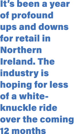 It’s been a year of profound ups and downs for retail in Northern Ireland. The industry is hoping for less of a white...