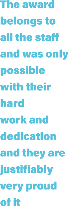 The award belongs to all the staff and was only possible with their hard work and dedication and they are justifiably...