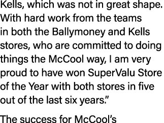 Kells, which was not in great shape. With hard work from the teams in both the Ballymoney and Kells stores, who are c...