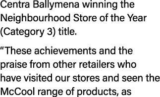 Centra Ballymena winning the Neighbourhood Store of the Year (Category 3) title. “These achievements and the praise f...