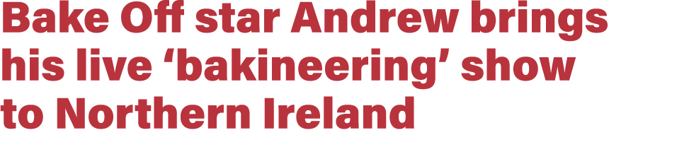 Bake Off star Andrew brings his live ‘bakineering’ show to Northern Ireland