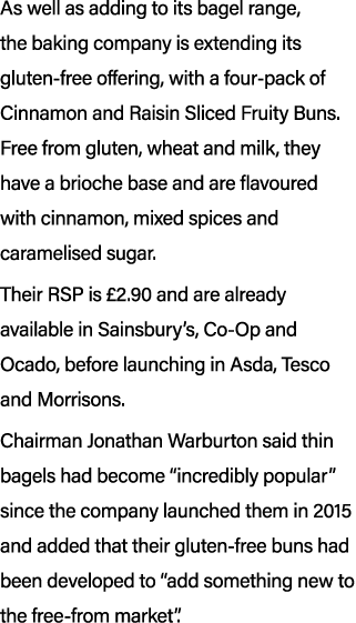 As well as adding to its bagel range, the baking company is extending its gluten free offering, with a four pack of C...