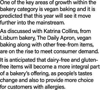 One of the key areas of growth within the bakery category is vegan baking and it is predicted that this year will see...