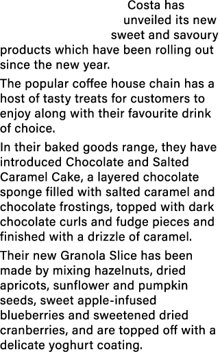 Costa has unveiled its new sweet and savoury products which have been rolling out since the new year. The popular cof...