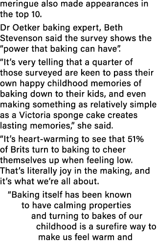 meringue also made appearances in the top 10. Dr Oetker baking expert, Beth Stevenson said the survey shows the “powe...