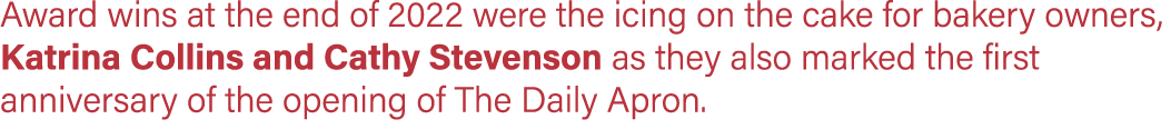 Award wins at the end of 2022 were the icing on the cake for bakery owners, Katrina Collins and Cathy Stevenson as th...