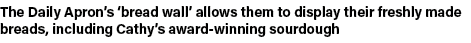 The Daily Apron’s ‘bread wall’ allows them to display their freshly made breads, including Cathy’s award winning sour...