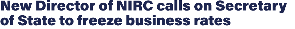 New Director of NIRC calls on Secretary of State to freeze business rates