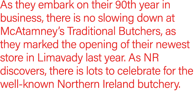 As they embark on their 90th year in business, there is no slowing down at McAtamney’s Traditional Butchers, as they ...