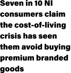 Seven in 10 NI consumers claim the cost of living crisis has seen them avoid buying premium branded goods