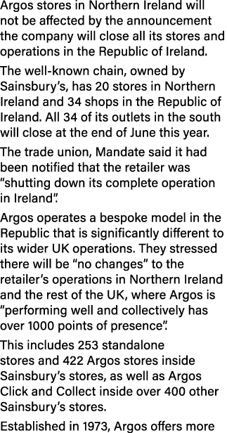 Argos stores in Northern Ireland will not be affected by the announcement the company will close all its stores and o...