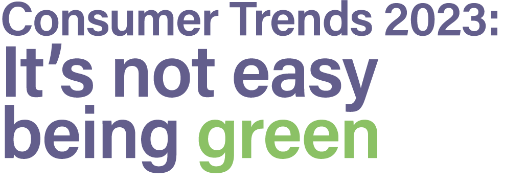 Consumer Trends 2023: It’s not easy being green 