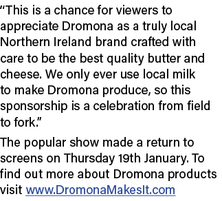 “This is a chance for viewers to appreciate Dromona as a truly local Northern Ireland brand crafted with care to be t...