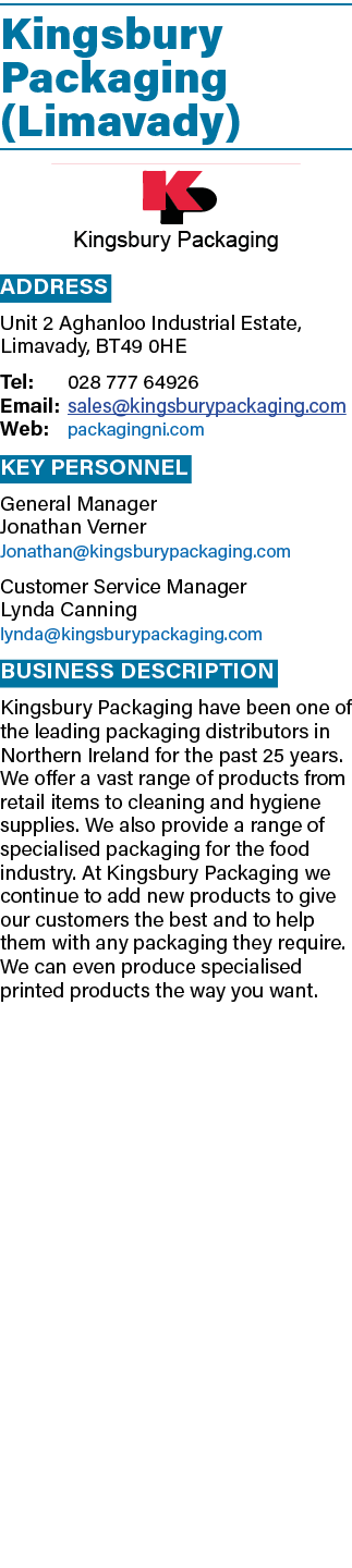 Kingsbury Packaging (Limavady) ￼ Address Unit 2 Aghanloo Industrial Estate, Limavady, BT49 0HE Tel: 028 777 64926 Ema...