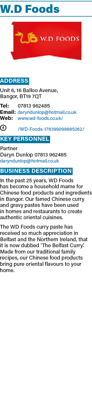 W.D Foods ￼ Address Unit 6, 16 Balloo Avenue, Bangor, BT19 7QT Tel: 07813 962485 Email: daryndunlop@hotmail.co.uk Web...