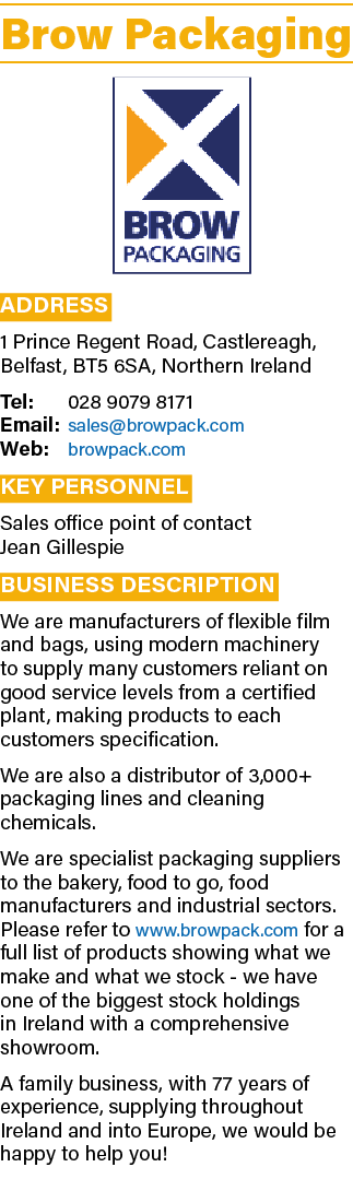 Brow Packaging ￼ Address 1 Prince Regent Road, Castlereagh, Belfast, BT5 6SA, Northern Ireland Tel: 028 9079 8171 Ema...