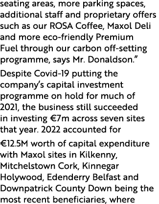 seating areas, more parking spaces, additional staff and proprietary offers such as our ROSA Coffee, Maxol Deli and m...