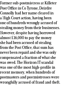 Former sub postmistress at Killeter Post Office in Co Tyrone, Deirdre Connolly had her name cleared in a High Court a...
