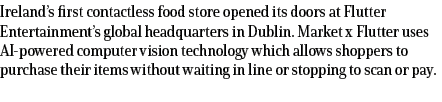Ireland’s first contactless food store opened its doors at Flutter Entertainment’s global headquarters in Dublin. Mar...