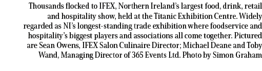 Thousands flocked to IFEX, Northern Ireland’s largest food, drink, retail and hospitality show, held at the Titanic E...