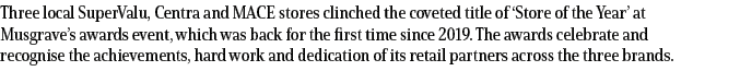 Three local SuperValu, Centra and MACE stores clinched the coveted title of ‘Store of the Year’ at Musgrave’s awards ...