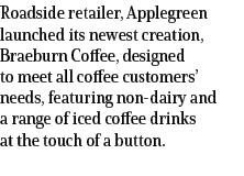 Roadside retailer, Applegreen launched its newest creation, Braeburn Coffee, designed to meet all coffee customers’ n...