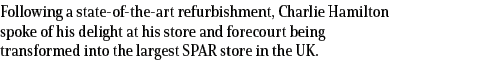 Following a state of the art refurbishment, Charlie Hamilton spoke of his delight at his store and forecourt being tr...