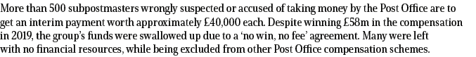 More than 500 subpostmasters wrongly suspected or accused of taking money by the Post Office are to get an interim pa...