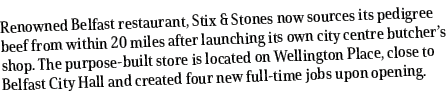 Renowned Belfast restaurant, Stix & Stones now sources its pedigree beef from within 20 miles after launching its own...