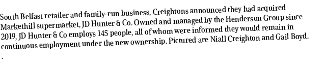 South Belfast retailer and family run business, Creightons announced they had acquired Markethill supermarket, JD Hun...