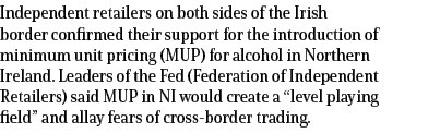 Independent retailers on both sides of the Irish border confirmed their support for the introduction of minimum unit ...