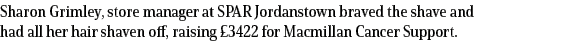 Sharon Grimley, store manager at SPAR Jordanstown braved the shave and had all her hair shaven off, raising £3422 for...