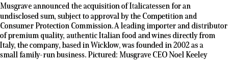 Musgrave announced the acquisition of Italicatessen for an undisclosed sum, subject to approval by the Competition an...