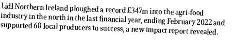 Lidl Northern Ireland ploughed a record £347m into the agri food industry in the north in the last financial year, en...