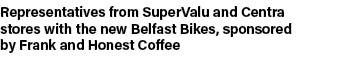 Representatives from SuperValu and Centra stores with the new Belfast Bikes, sponsored by Frank and Honest Coffee