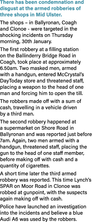 There has been condemnation and disgust at the armed robberies of three shops in Mid Ulster. The shops – in Ballyrona...