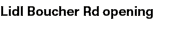 Lidl Boucher Rd opening